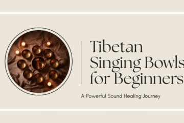 Tibetan Singing Bowls for Beginners: A Powerful Sound Healing Journey