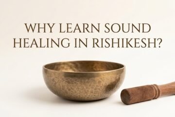 Why Learn Sound Healing in Rishikesh Find the Reason to Choose this Town